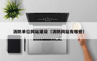 七台河消防单位网站建设（消防网站有哪些）