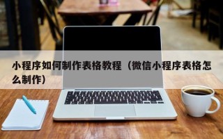 七台河小程序如何制作表格教程（微信小程序表格怎么制作）
