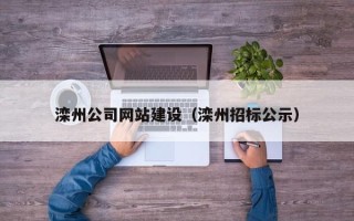 七台河滦州公司网站建设（滦州招标公示）